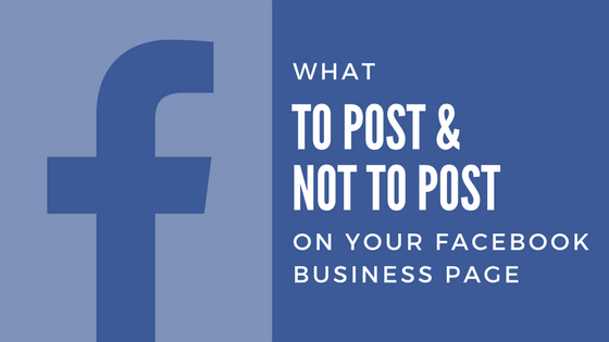 What To Post And What Not To Post On Your Facebook Business Page